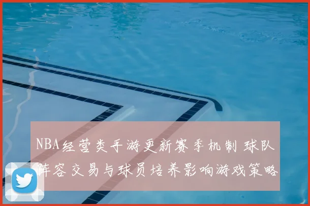 NBA经营类手游更新赛季机制 球队阵容交易与球员培养影响游戏策略