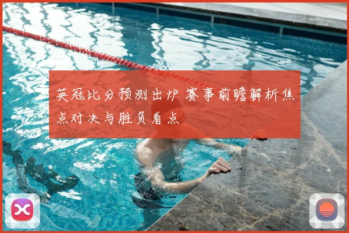 英冠比分预测出炉 赛事前瞻解析焦点对决与胜负看点