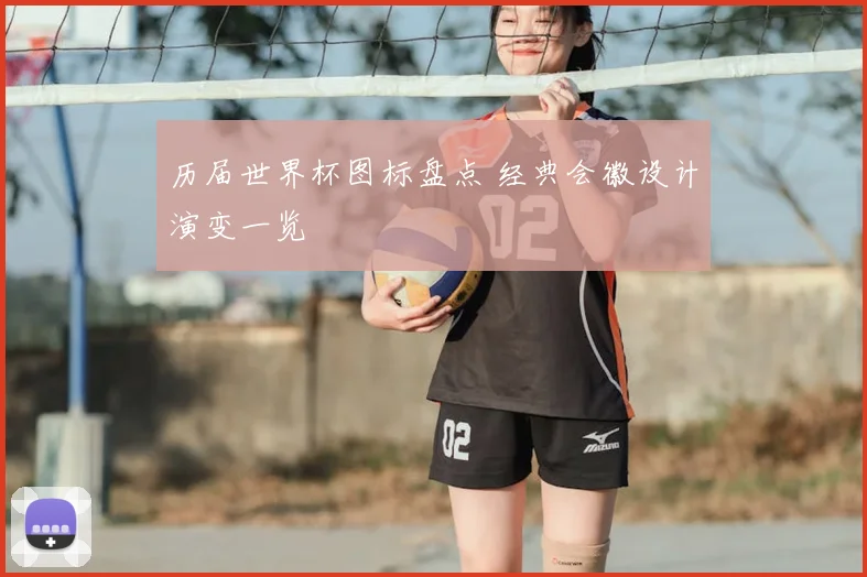 历届世界杯图标盘点 经典会徽设计演变一览