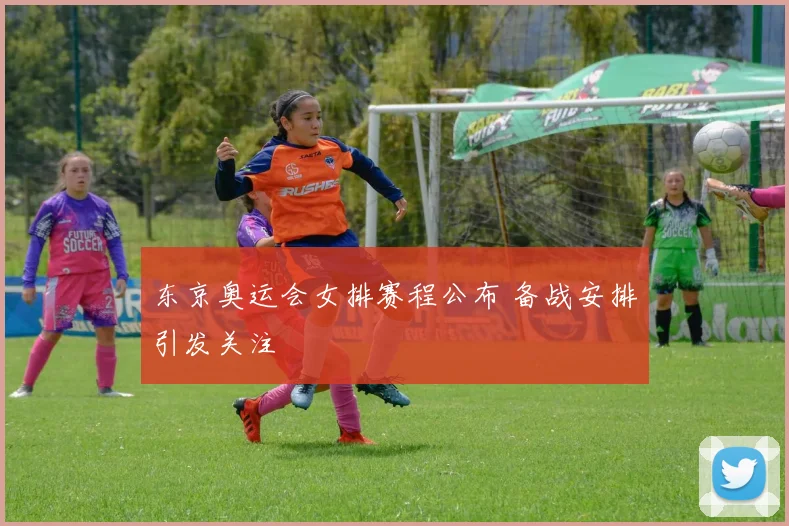 东京奥运会女排赛程公布 备战安排引发关注