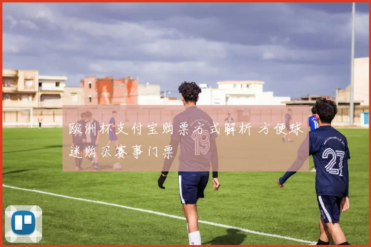 欧洲杯支付宝购票方式解析 方便球迷购买赛事门票